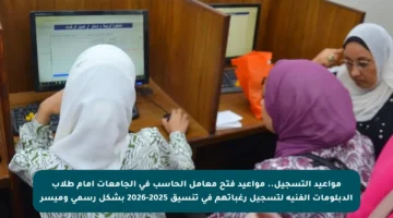 مواعيد التسجيل.. مواعيد فتح معامل الحاسب في الجامعات أمام طلاب الدبلومات الفنية لتسجيل رغباتهم في تنسيق 2025-2026 بشكل رسمي وميسر